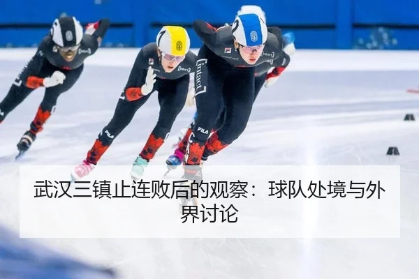 武汉三镇止连败后的观察：球队处境与外界讨论